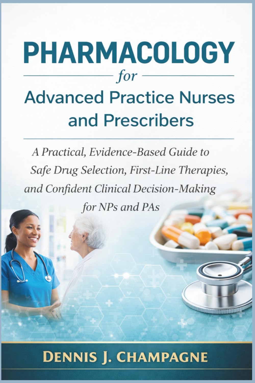 Pharmacology for Advanced Practice Nurses and Prescribers: A Practical, Evidence-Based Guide to Safe Drug Selection, First-Line Therapies, and ... for NPs and Pas: 20 (medical books)