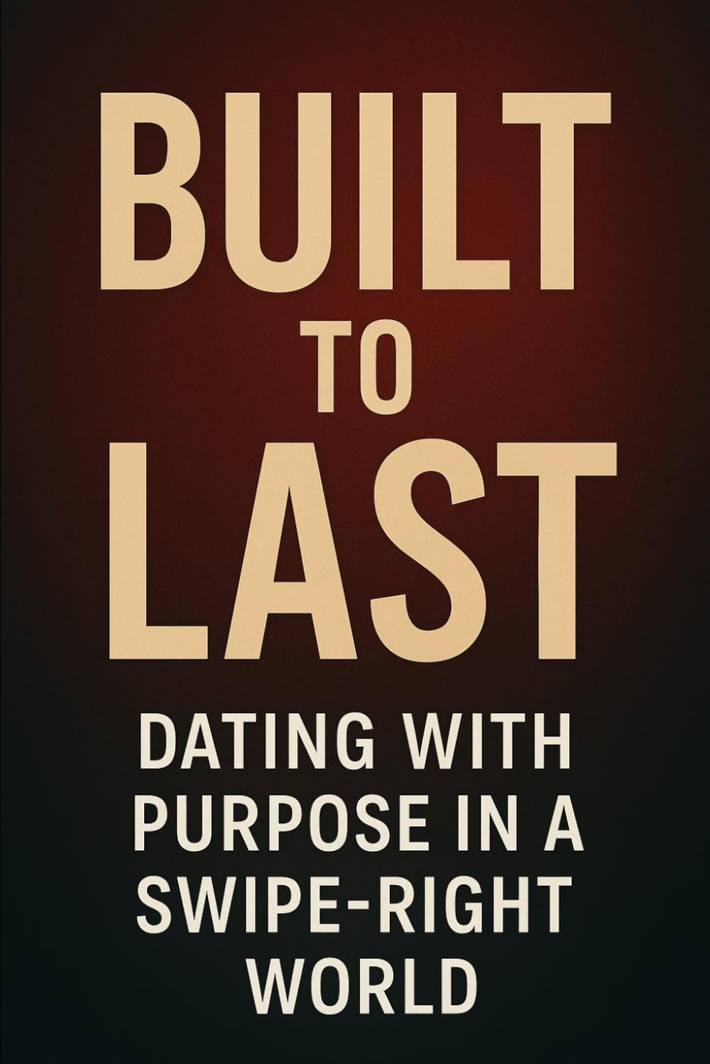 Built to Last: Dating with Purpose in a Swipe-Right World