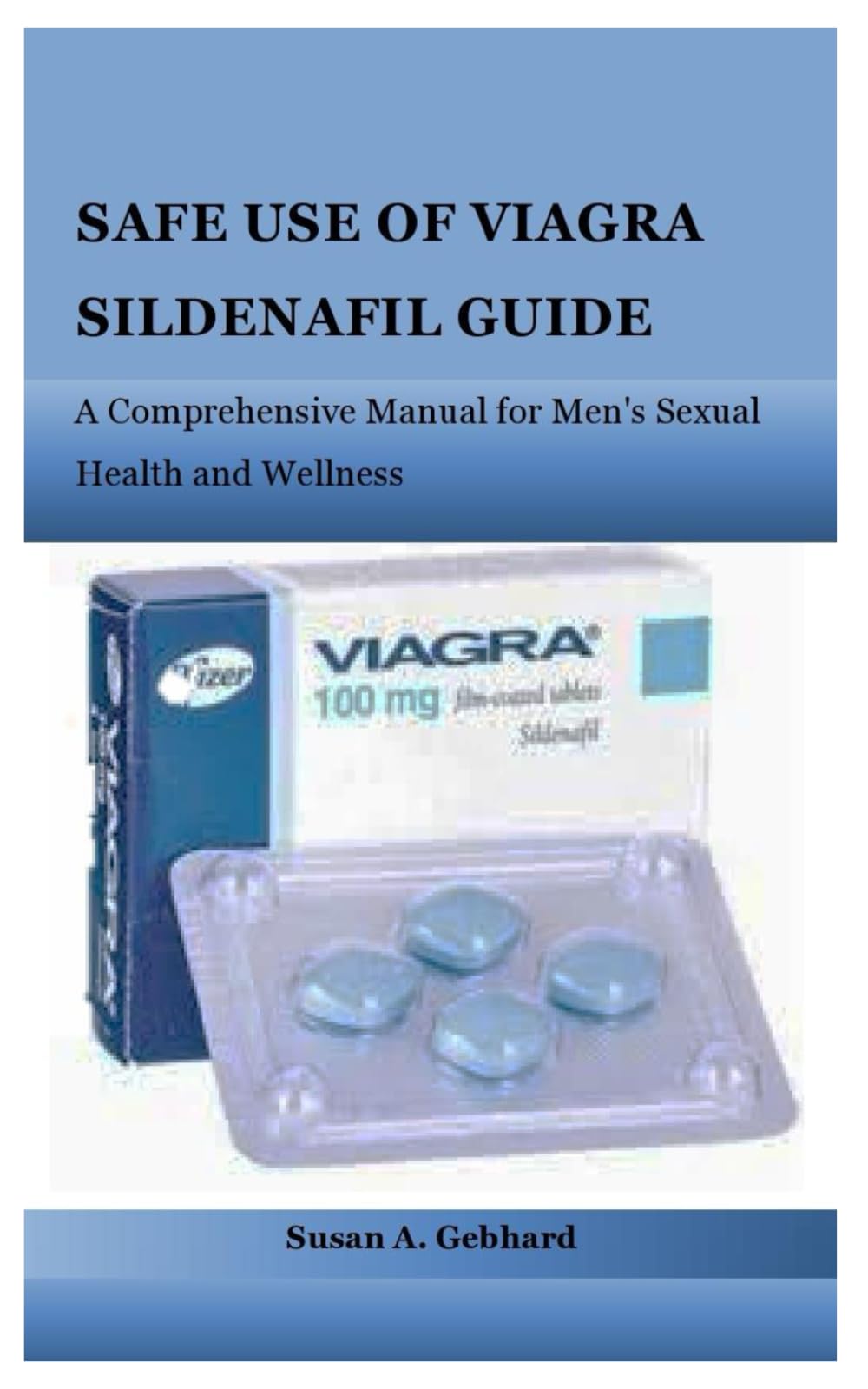 SAFE USE OF VIAGRA SILDENAFIL GUIDE: A Comprehensive Manual for Men's Sexual Health and Wellness