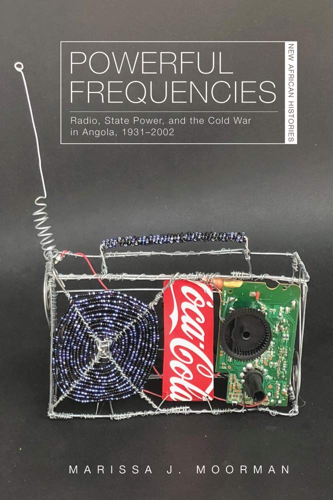Powerful Frequencies: Radio, State Power, and the Cold War in Angola, 1931-2002 (New African Histories)