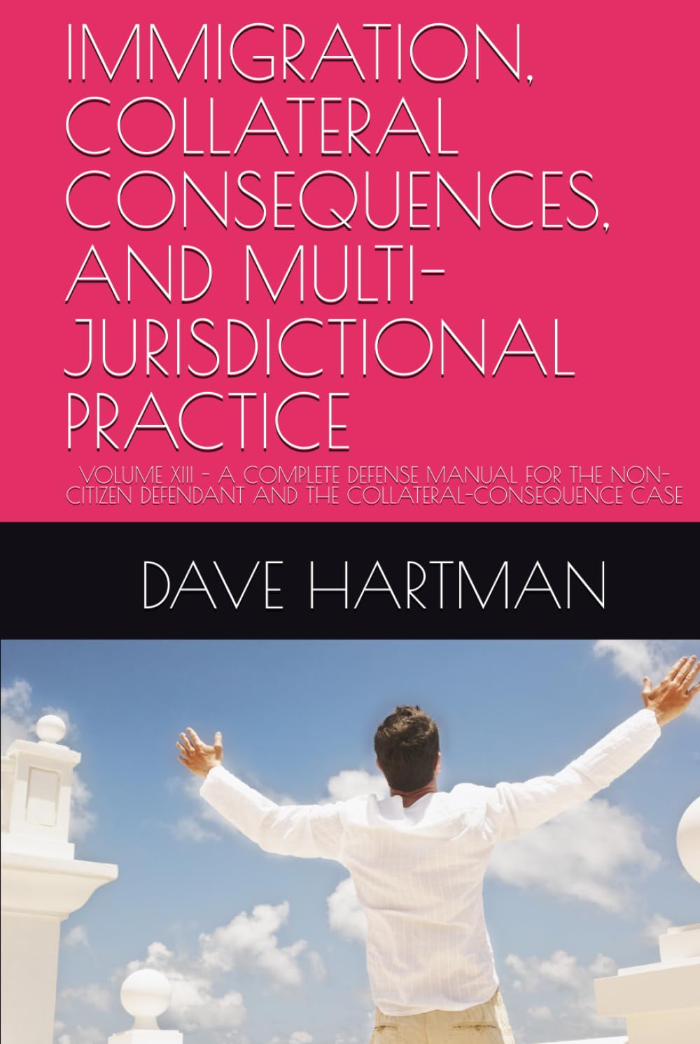 IMMIGRATION, COLLATERAL CONSEQUENCES, AND MULTI-JURISDICTIONAL PRACTICE: VOLUME XIII - A COMPLETE DEFENSE MANUAL FOR THE NON-CITIZEN DEFENDANT AND THE ... (DELAWARE CRIMINAL JUSTICE DEFENSE SERIES)