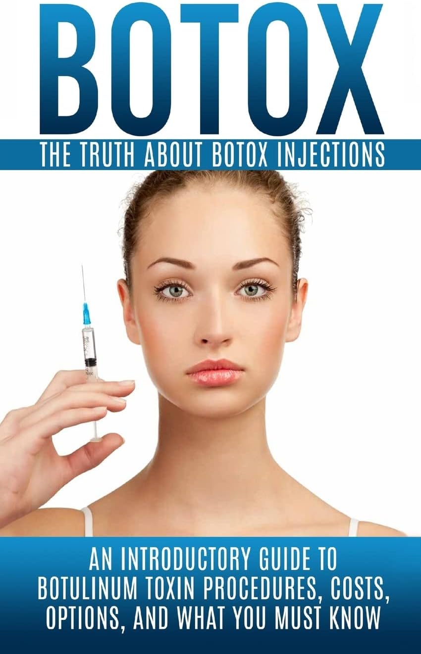 Botox: The Truth About Botox Injections: An Introductory Guide to Botulinum Toxin Procedures, Costs, Options, And What You Must Know Paperback – 5 August 2015