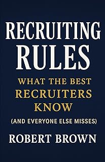 Recruiting Rules: What the Best Recruiters Know (and Everyone Else Misses)