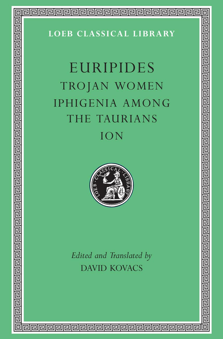 Trojan Women. Iphigenia among the Taurians. Ion (Loeb Classical Library)