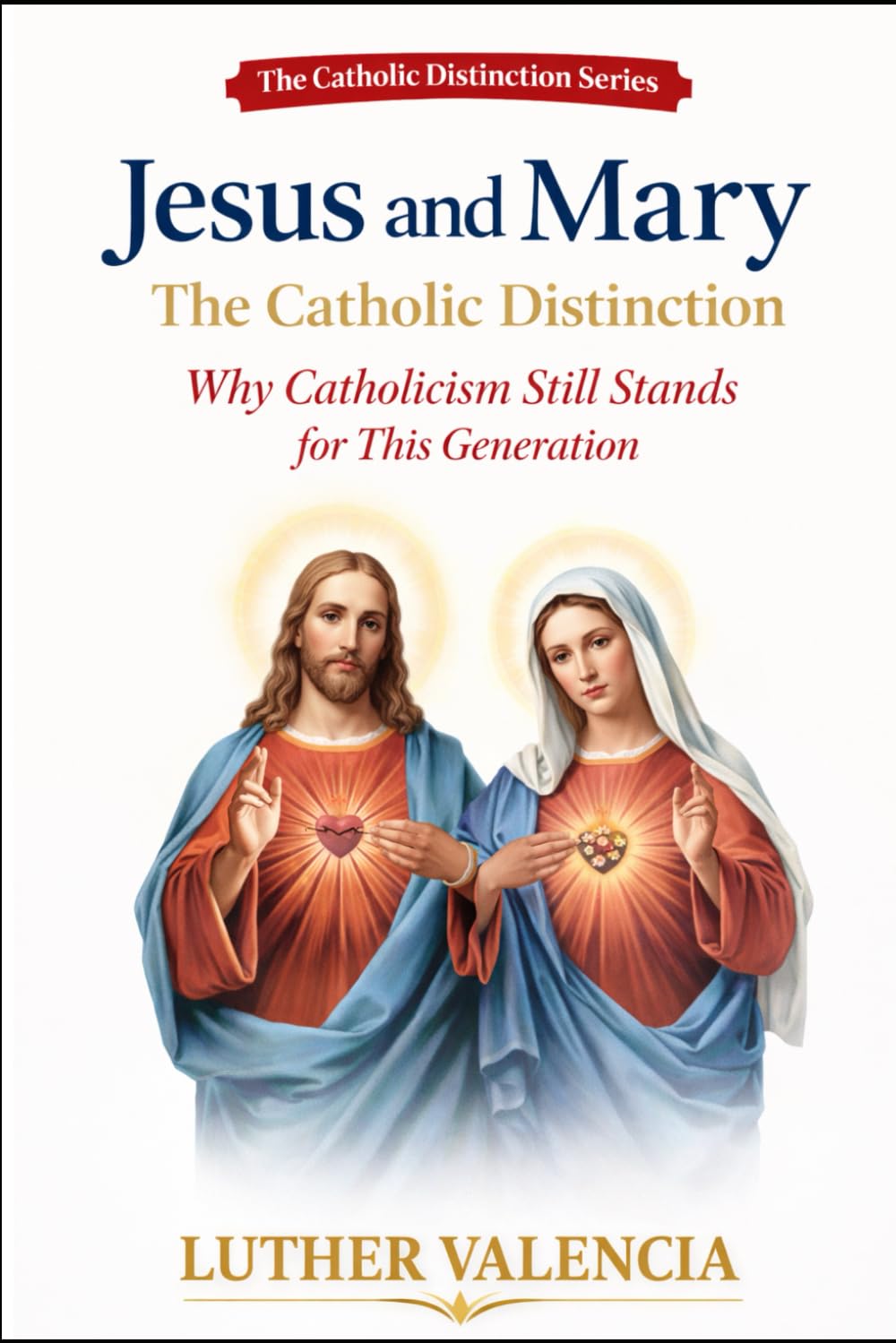 Jesus and Mary: The Catholic Distinction: Why Catholicism Still Stands for This Generation