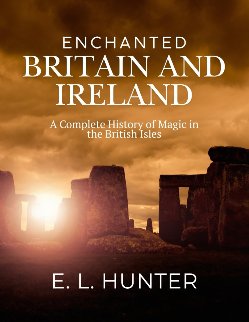 Enchanted Britain and Ireland: A Complete History of Magic in the British Isles