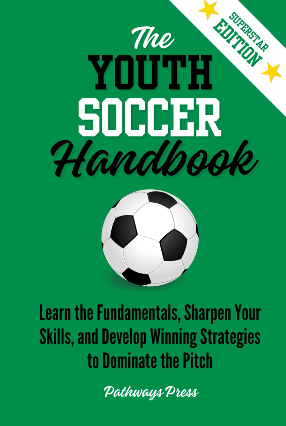 The Youth Soccer Handbook: Learn the Fundamentals, Sharpen Your Skills, and Develop Winning Strategies to Dominate the Pitch (The Youth Sports Handbook Series)
