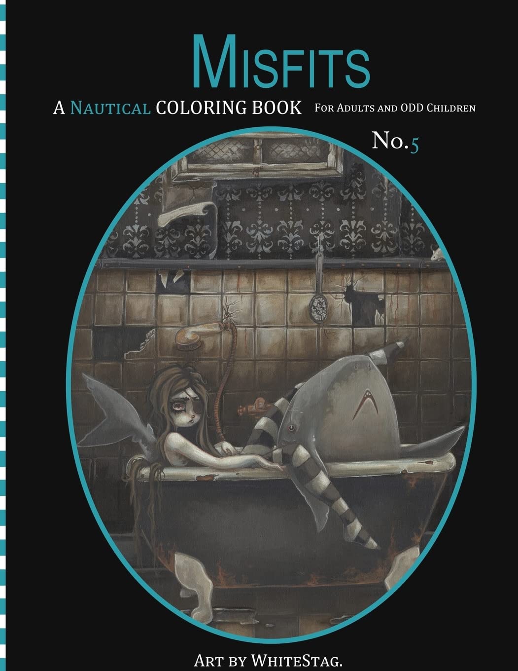 Misfits A Nautical Coloring book for Adults and odd Children: Mermaids, Pirates, Sailors and Sea Monsters, Oh My!: Volume 5