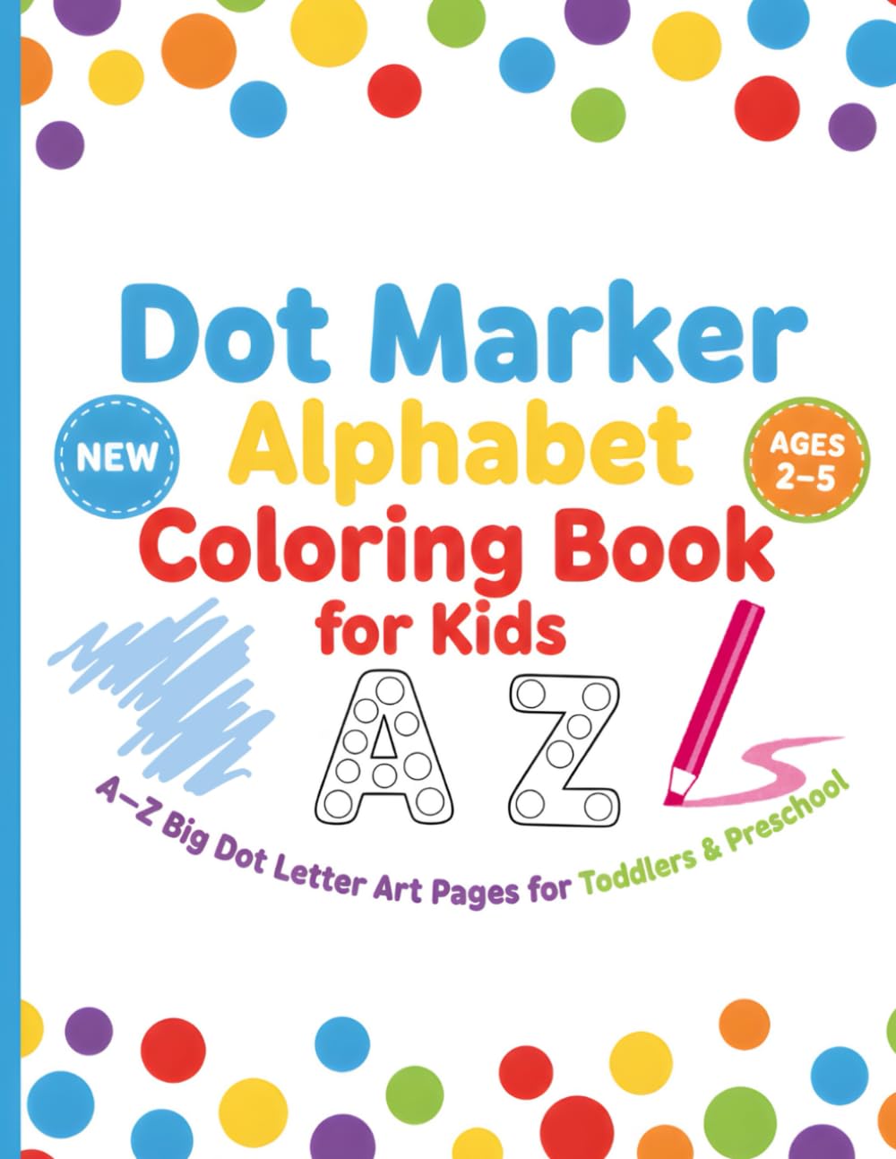 Dot Marker Alphabet Coloring Book for Kids Ages 2–5: A–Z Big Dot Letter Art Pages for Toddlers & Preschool: Fun Do-A-Dot Activity Book with Large ... Big Dot Dauber Activities for Preschoolers)