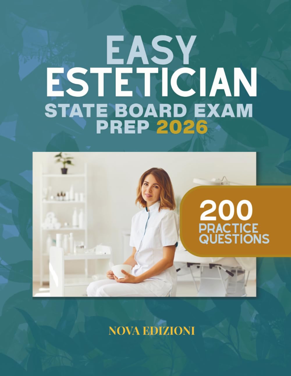 Esthetician State Board Exam Prep 2026–2027: 200 Practice Questions, Full Exams & Practical Checklists to Pass with Confidence