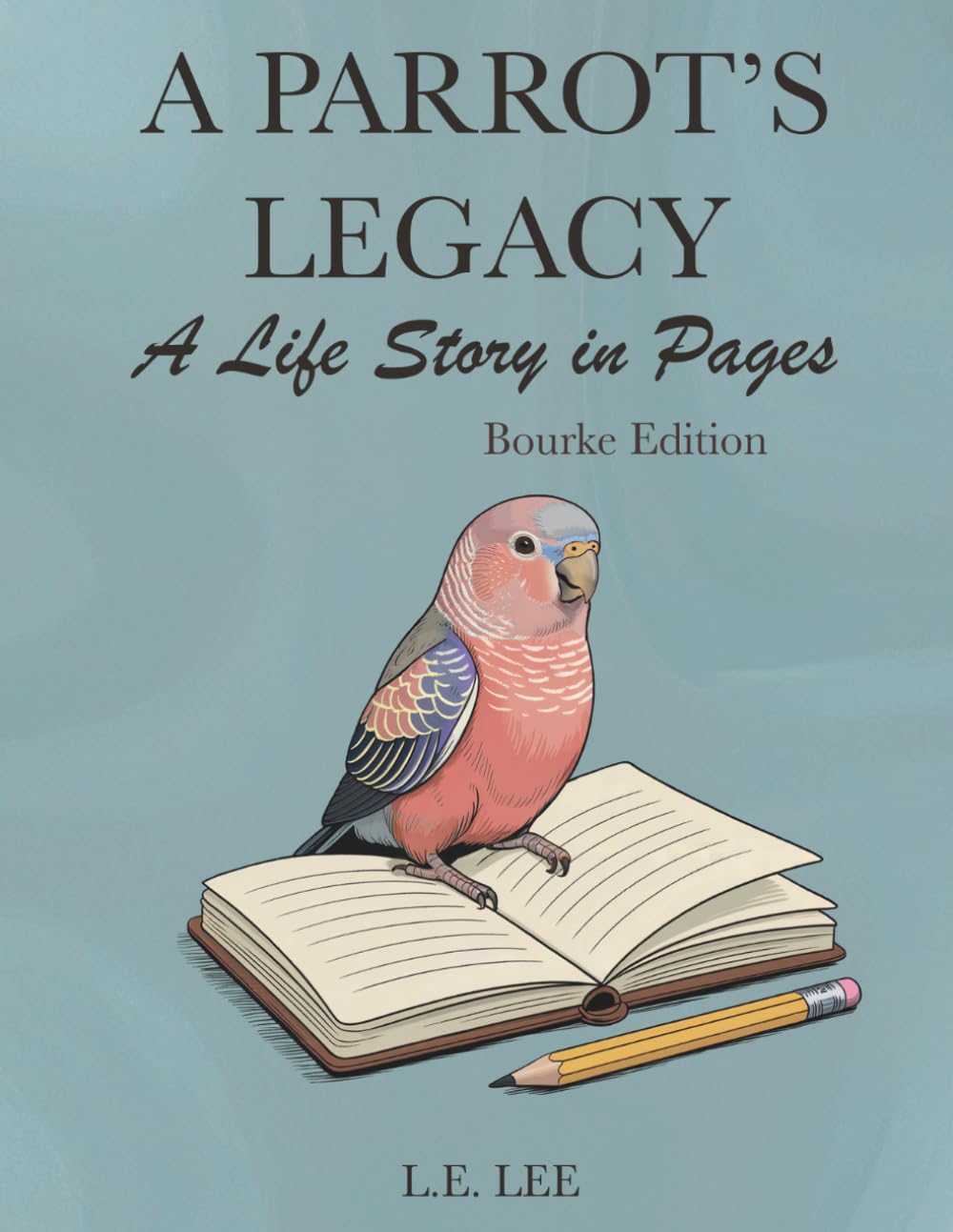 A Parrot's Legacy: A Life Story in Pages - Bourke Parakeet: A lifetime record book and parrot care journal for Bourke owners to track health, ... personality, memories, and cherished moments.