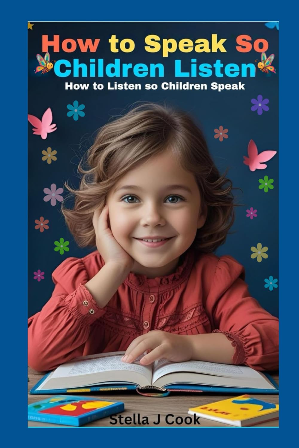 How to Speak So Children Listen and How to Listen So Children Speak