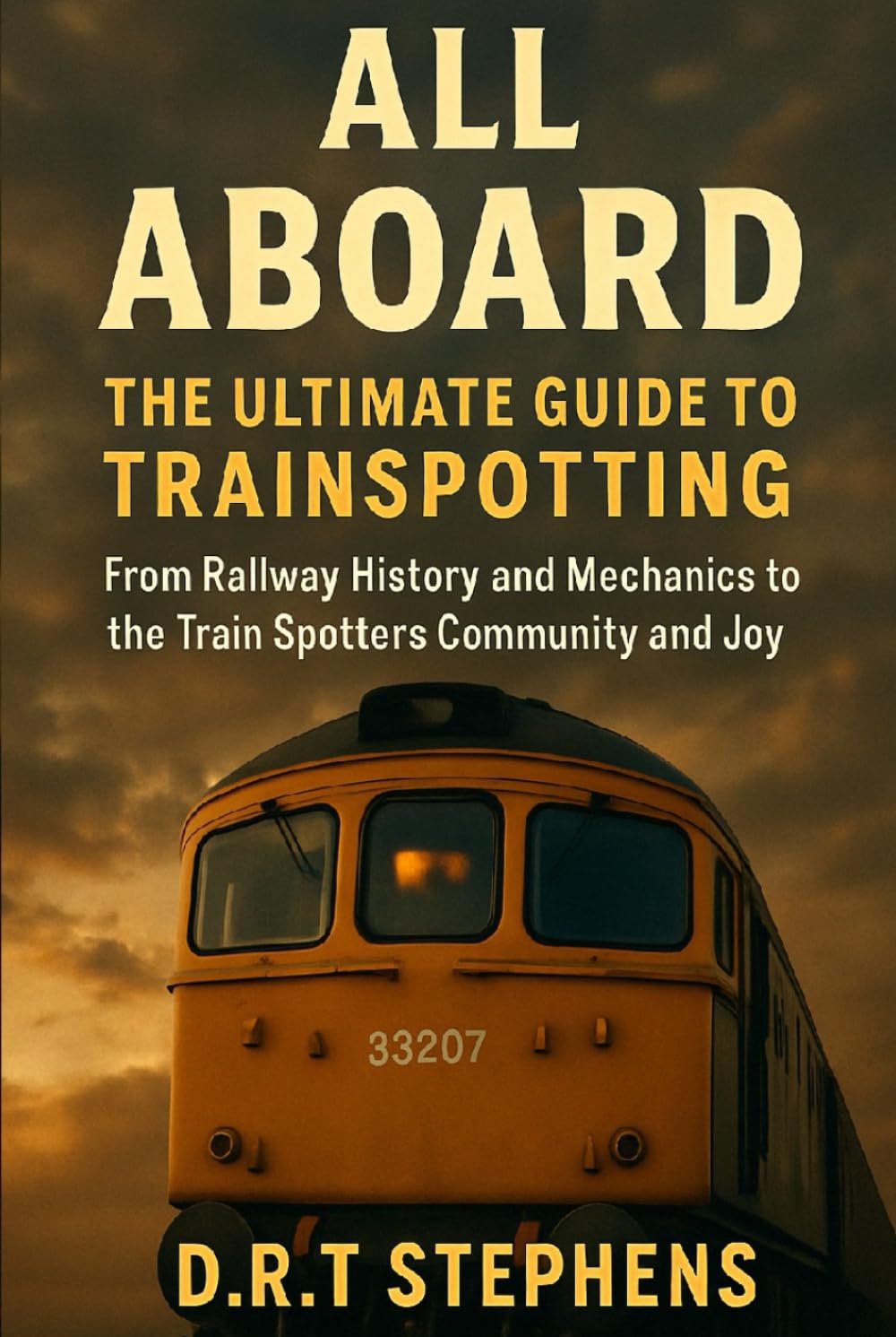 All Aboard: The Ultimate Guide to Trainspotting: From Railway History and Mechanics to the Train Spotters Community and Joy