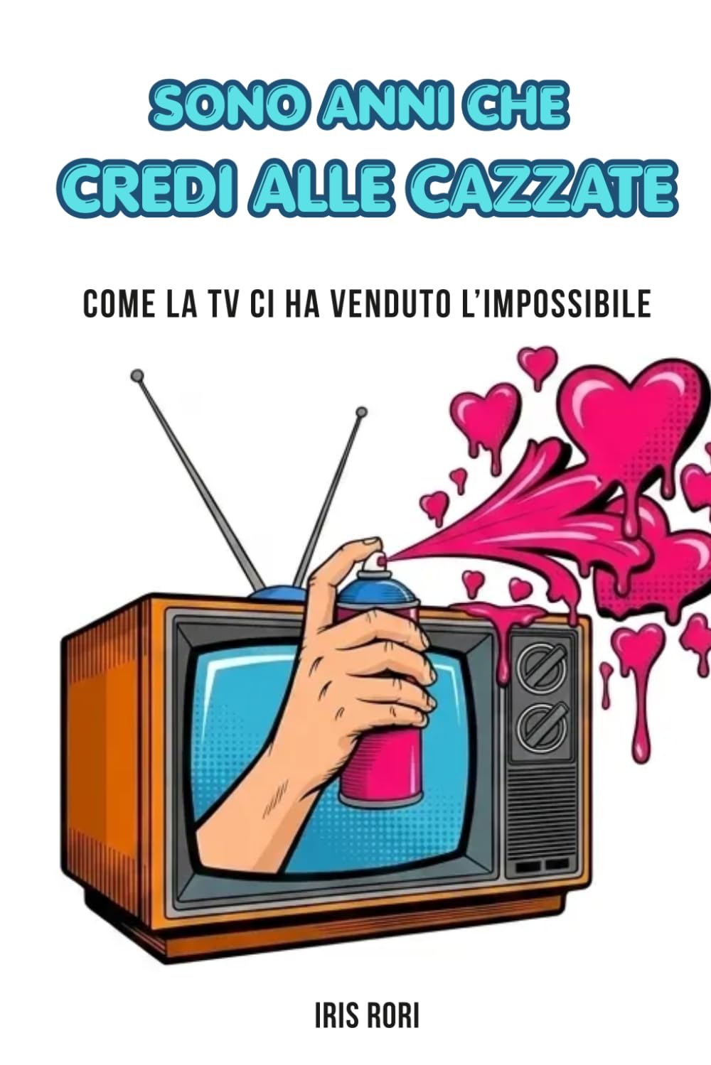 SONO ANNI CHE CREDI ALLE CAZZATE: Come la TV ci ha venduto l’impossibile (Oltre la versione ufficiale)