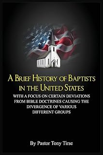 A Brief History of Baptists in the United States: With a Focus on Certain Deviations from Bible Doctrines Causing the Divergence of Various Different Groups