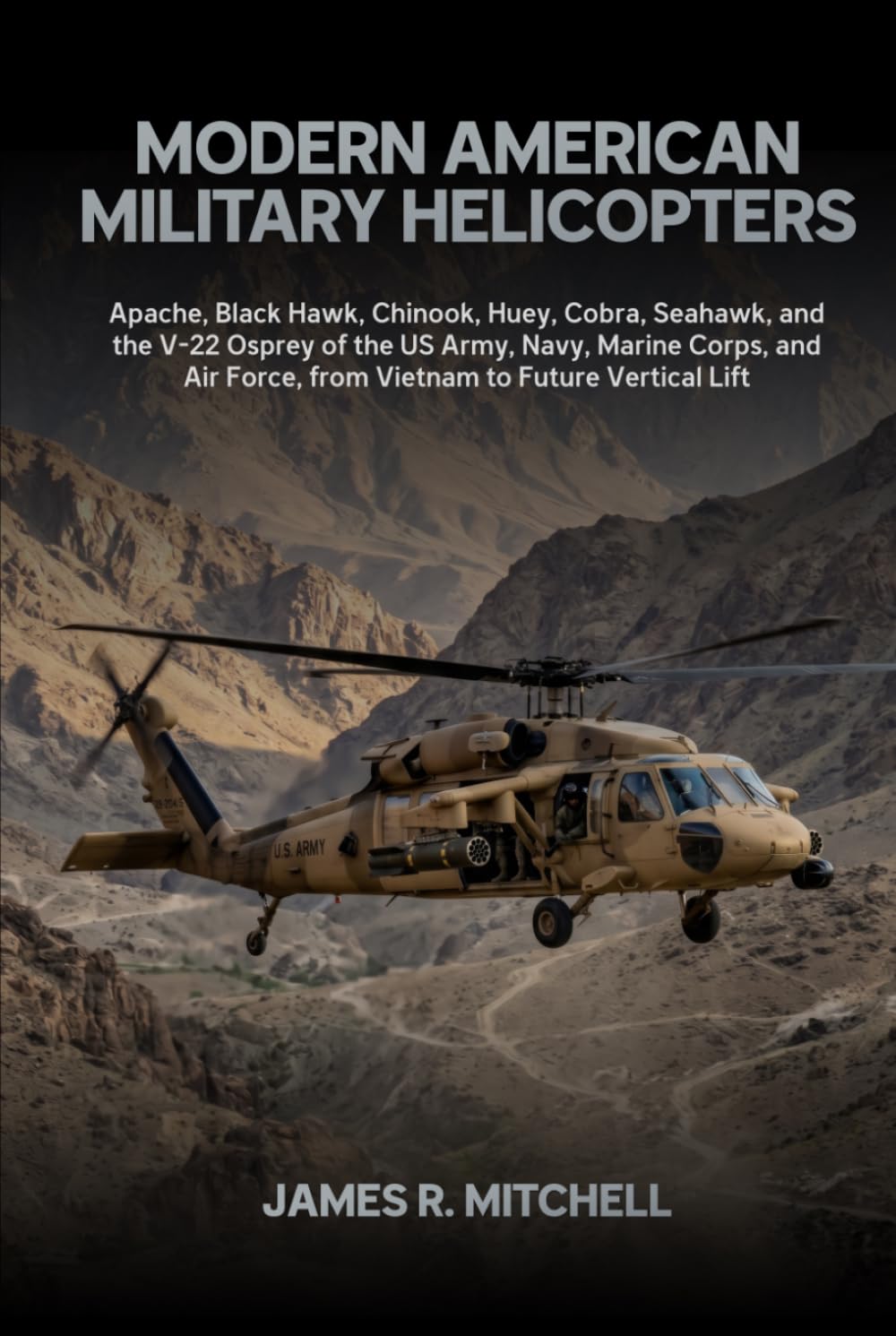 Modern American Military Helicopters: Apache, Black Hawk, Chinook, Huey, Cobra, Seahawk, and the V-22 Osprey of the US Army, Navy, Marine Corps, and ... Lift (Military Helicopters of the World)