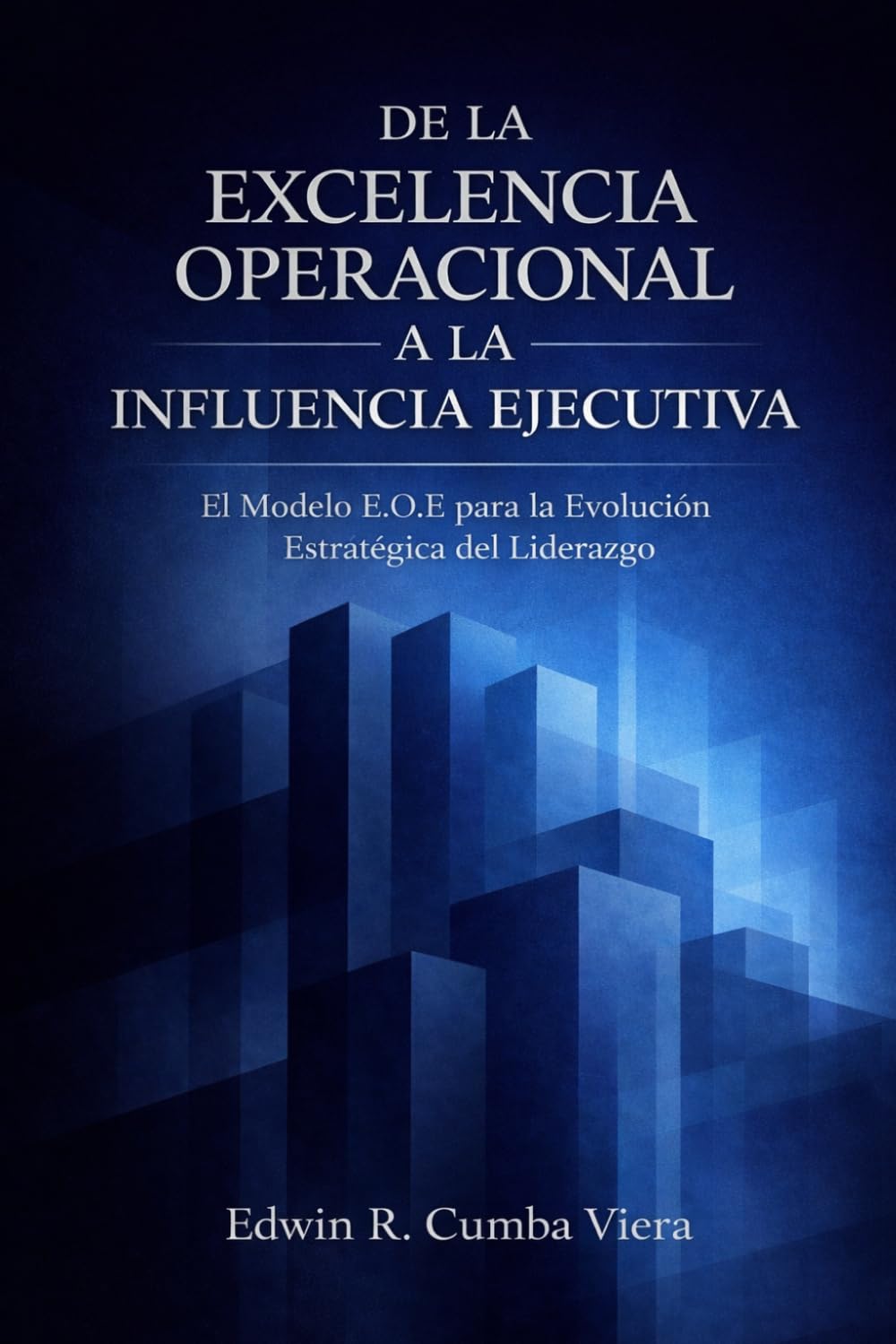 De la Excelencia Operacional a la Influencia Ejecutiva: El Modelo E.O.E para la Evolución Estratégica del Liderazgo