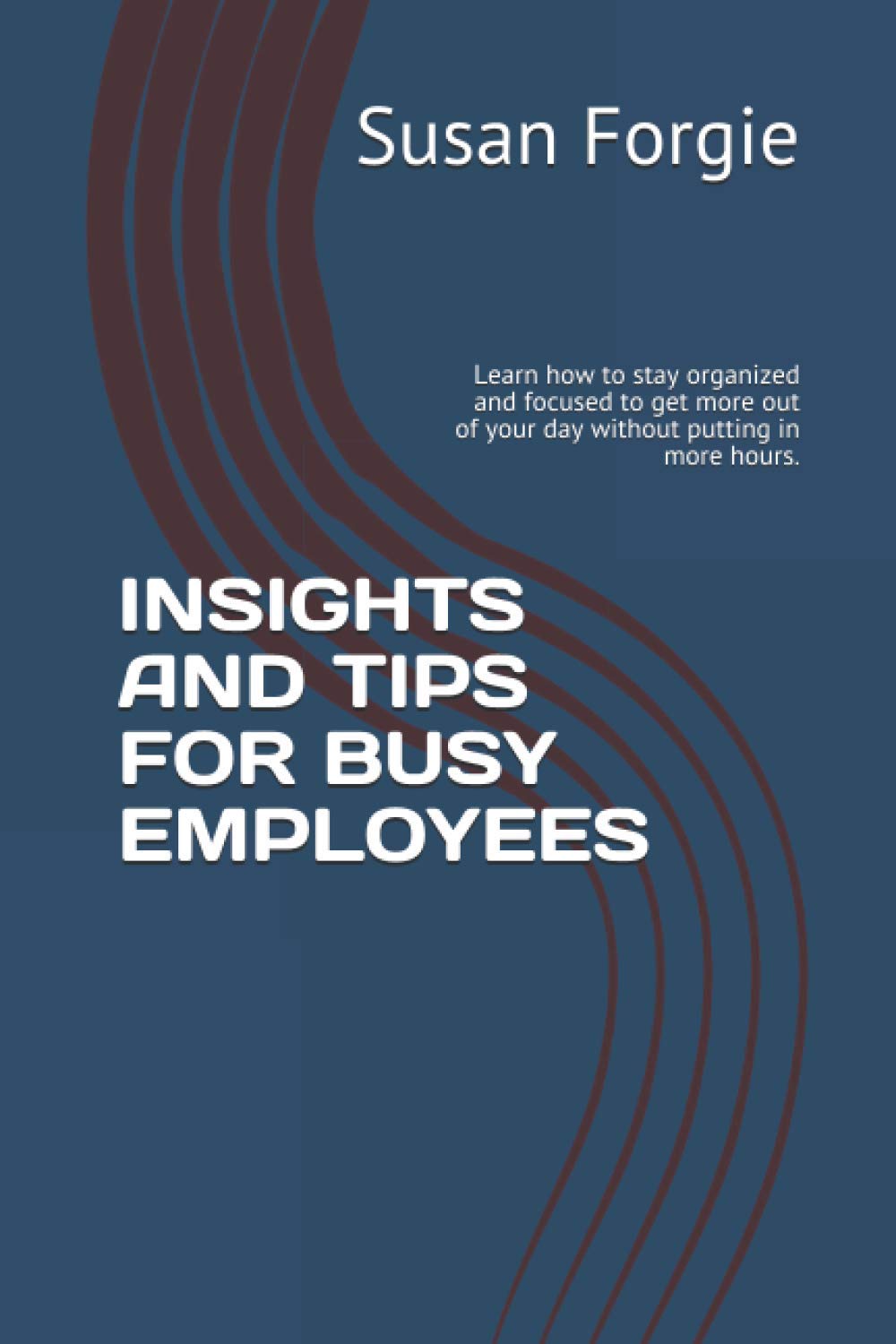 INSIGHTS AND TIPS FOR BUSY EMPLOYEES: Learn how to stay organized and focused to get more out of your day without putting in more hours.