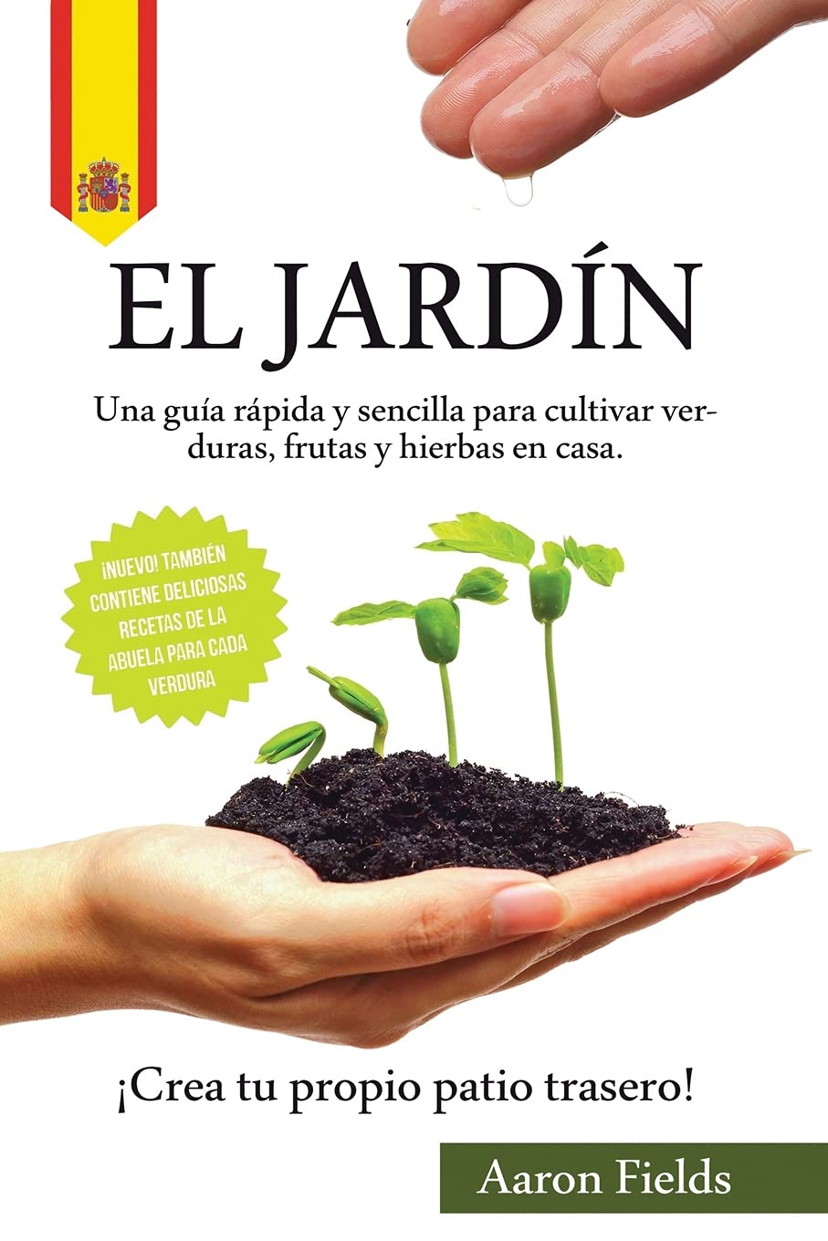 El jardín: Una guía rápida y sencilla para cultivar verduras, frutas y hierbas en casa. ¡Crea tu propio patio trasero! (Spanish Edition)