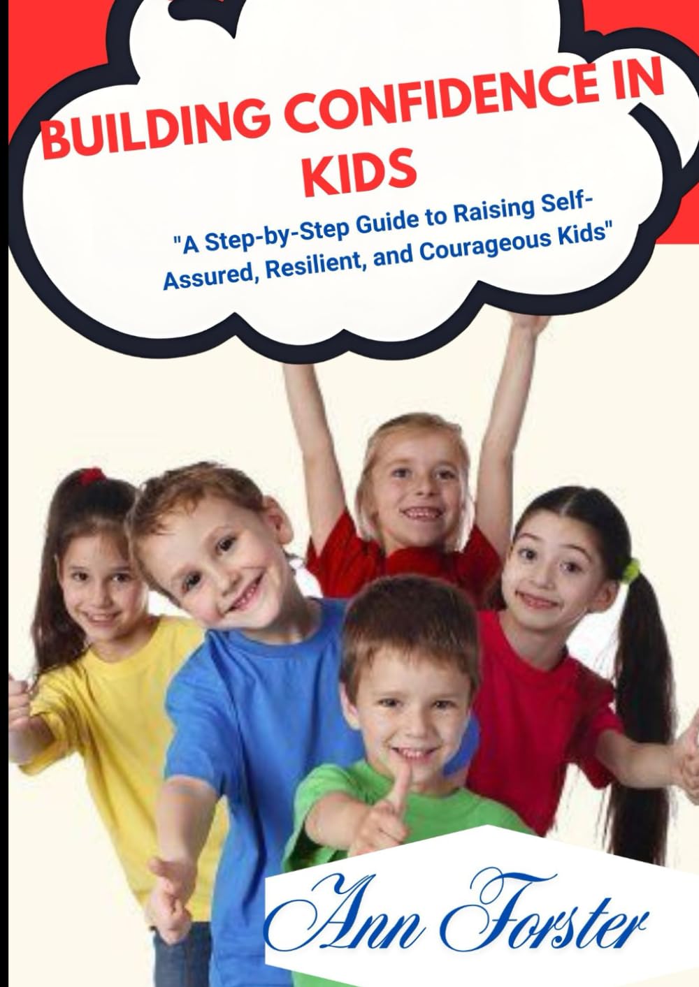 Building confidence in kids: A Step-by-Step Guide to Raising Self-Assured, Resilient, and Courageous Kids