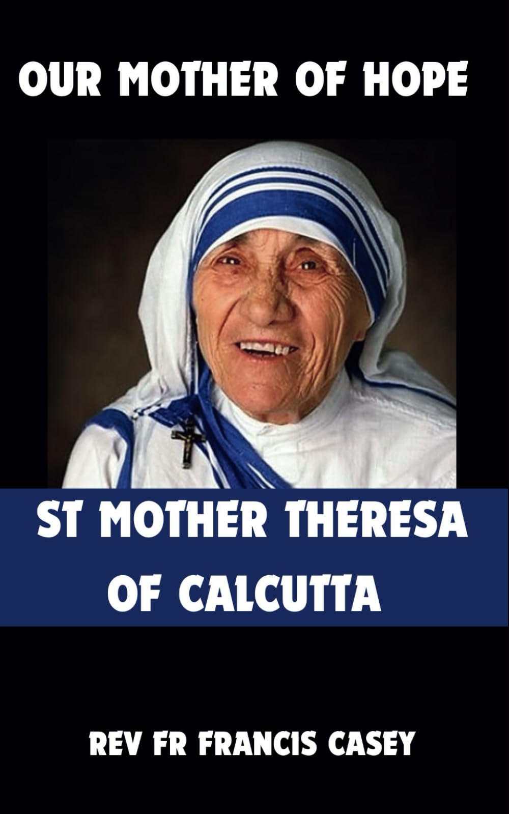 Our Mother of Hope: St Mother Theresa of Calcutta: Biography, Novena prayer guide for all Christians