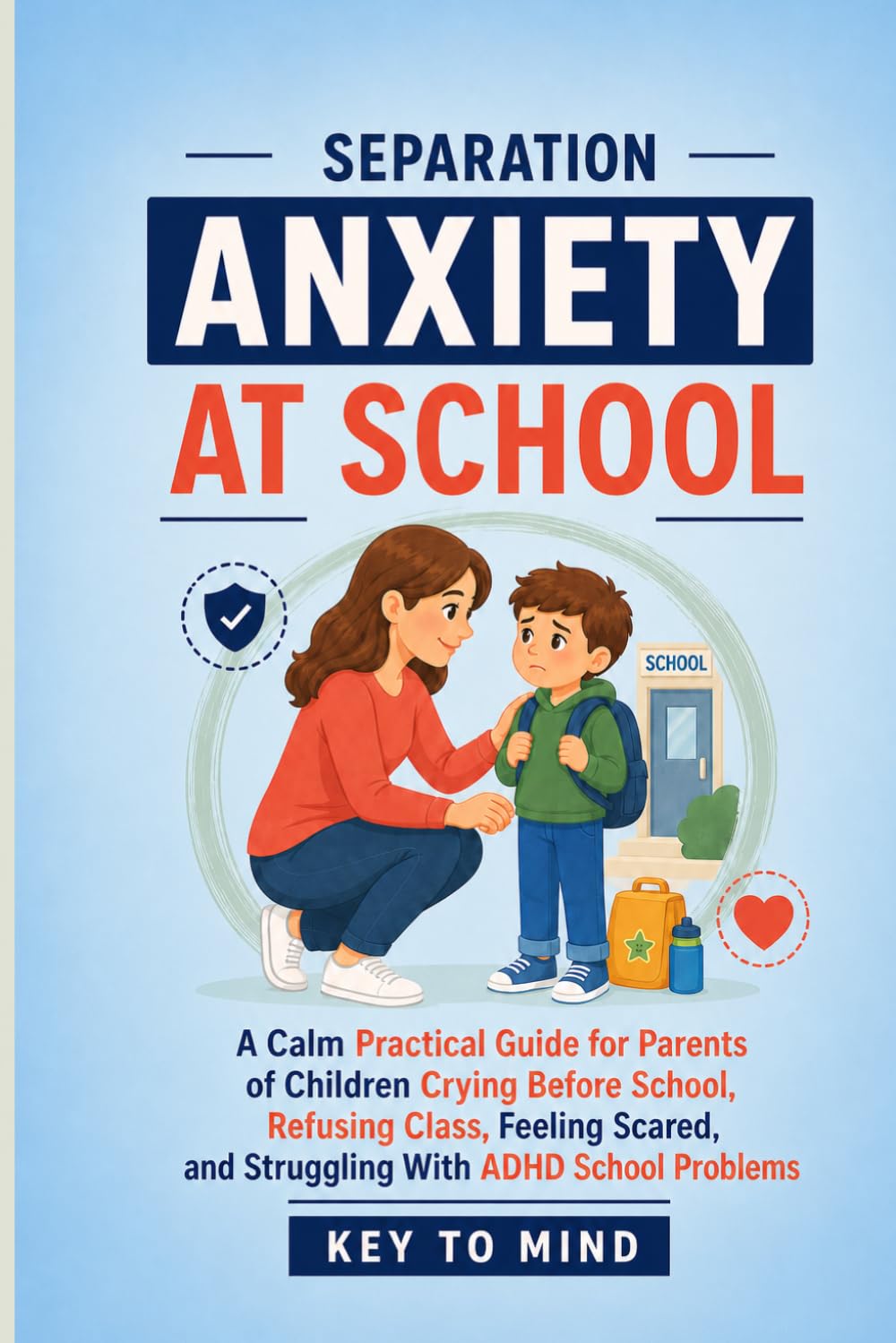 Separation Anxiety at School: A Calm Practical Guide for Parents of Children Crying Before School, Refusing Class, Feeling Scared, and Struggling With ADHD School Problems