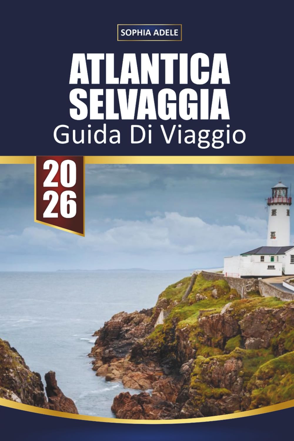 GUIDA DI VIAGGIO ATLANTICA SELVAGGIA 2026: Scenografiche passeggiate costiere, villaggi nascosti, scogliere imperdibili, cucina locale, dove ... per esplorare la costa occidentale irlandese