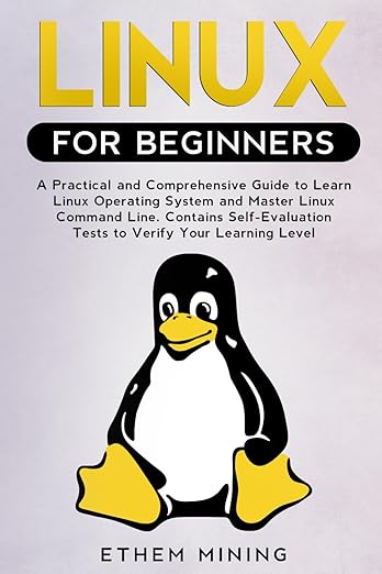 Linux for Beginners: A Practical and Comprehensive Guide to Learn Linux Operating System and Master Linux Command Line. Contains Self-Evaluation Tests to Verify Your Learning Level