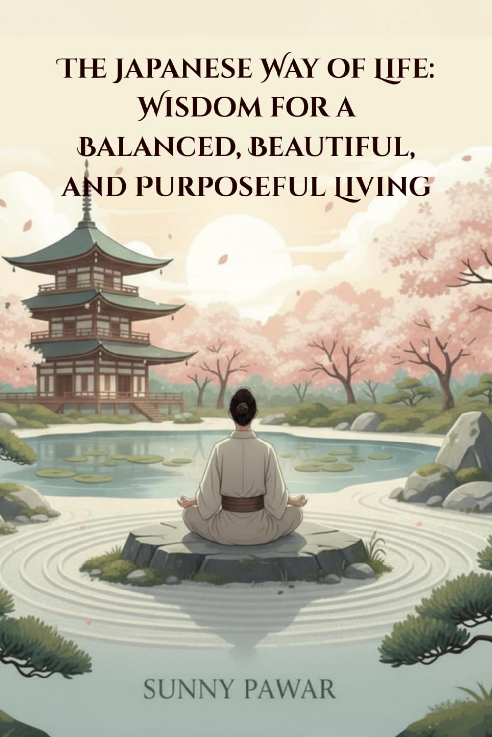The Japanese Way of Life: Wisdom for a Balanced, Beautiful, and Purposeful Living