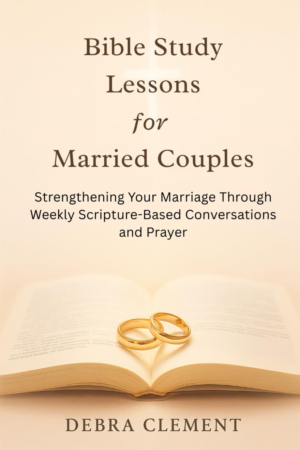 Bible Study Lessons for Married Couples: Strengthening Your Marriage Through Weekly Scripture-Based Conversations and Prayer