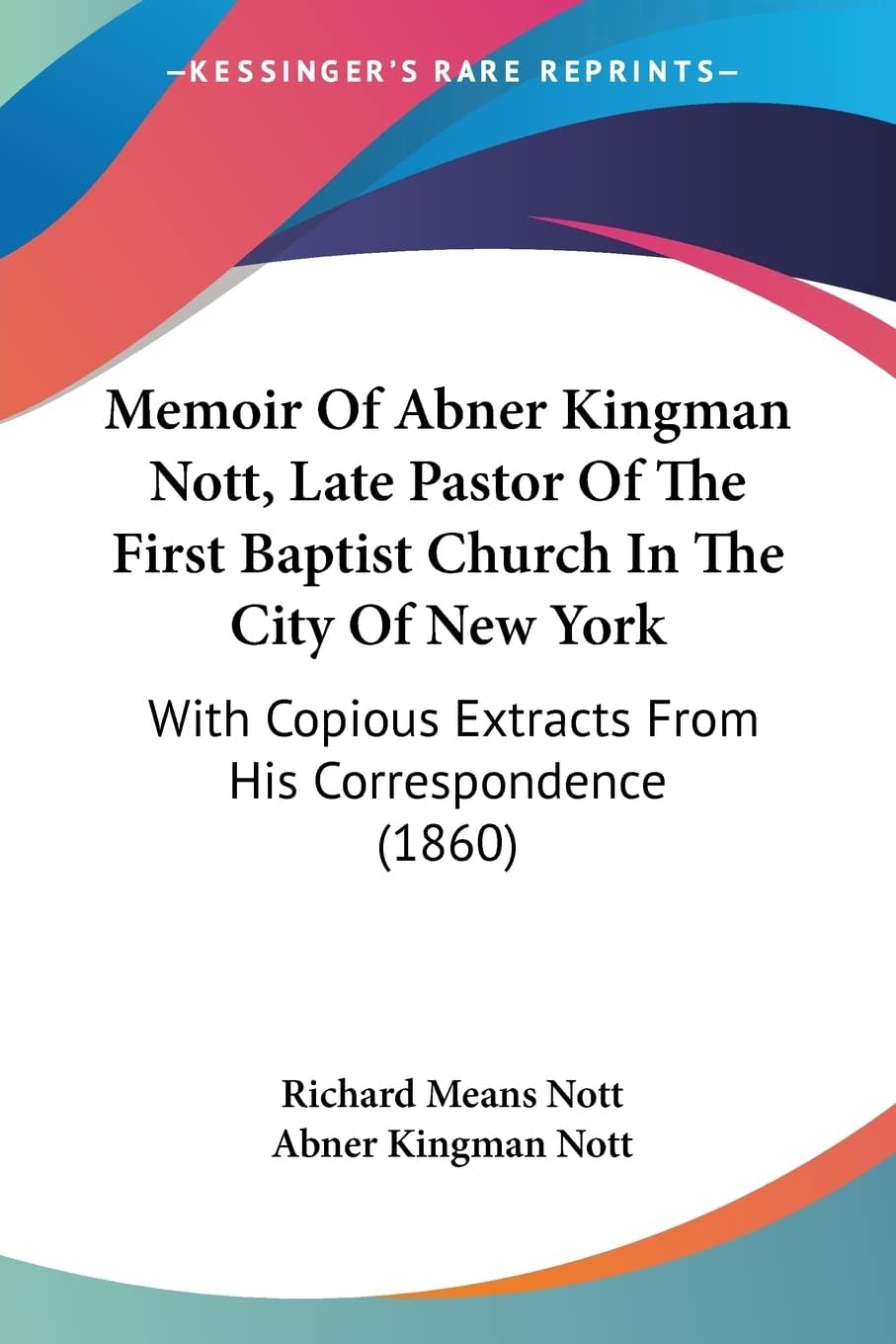 Memoir Of Abner Kingman Nott, Late Pastor Of The First Baptist Church In The City Of New York: With Copious Extracts From His Correspondence (1860) Paperback โ Import, 26 August 2009
