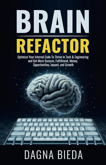 Portada de Brain Refactor: Optimize Your Internal Code To Thrive in Tech & Engineering and Get More Success, Fulfillment, Money, Opportunities, Impact, and Growth