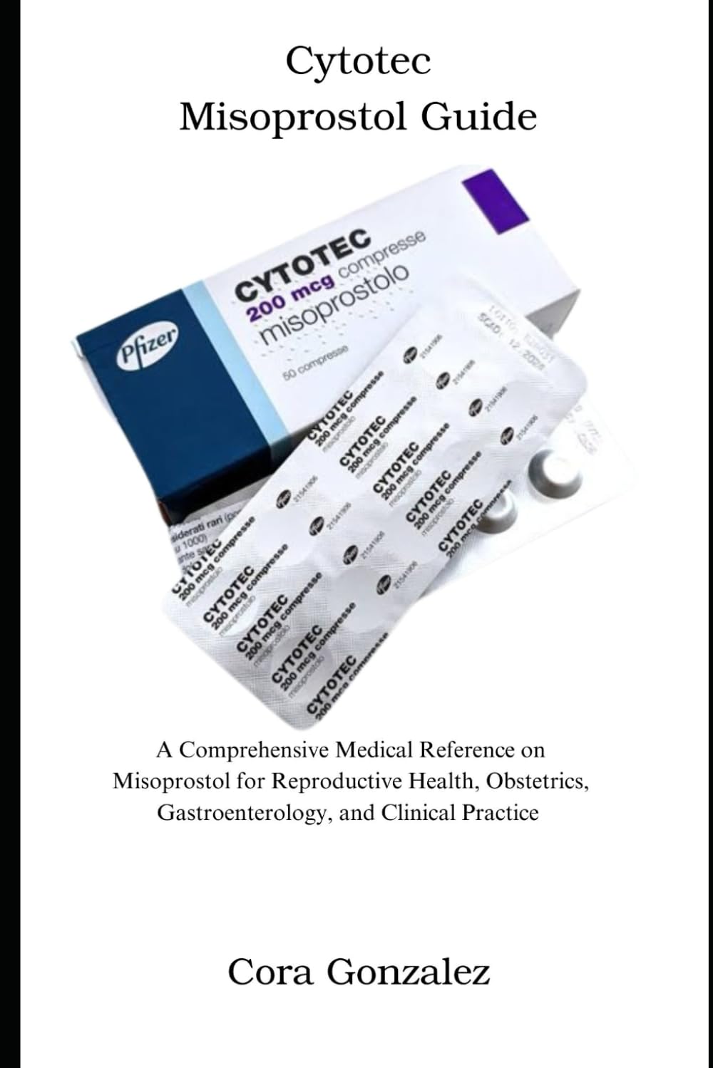 Cytotec Misoprostol Guide: A Comprehensive Medical Reference on Misoprostol for Reproductive Health, Obstetrics, Gastroenterology, and Clinical Practice