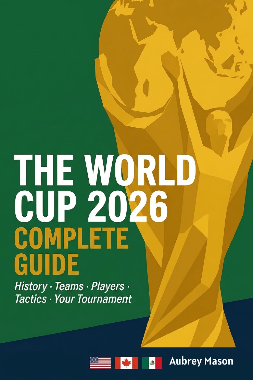 The World Cup 2026 Complete Guide:: The Ultimate Soccer Fan Guide to All 48 Teams, History, Players, Stadiums, Tactics and the Fill-In Tournament Tracker for USA, Canada & Mexico