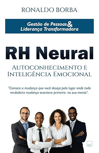 RH NEURAL - AUTODESENVOLVIMENTO E INTELIGÊNCIA EMOCIONAL: GESTÃO DE PESSOAS E LIDERANÇA TRANSFORMADORA (RH NEURAL - INTELIGÊNCIA EMOCIONAL PARA GERIR PESSOAS) (Portuguese Edition)