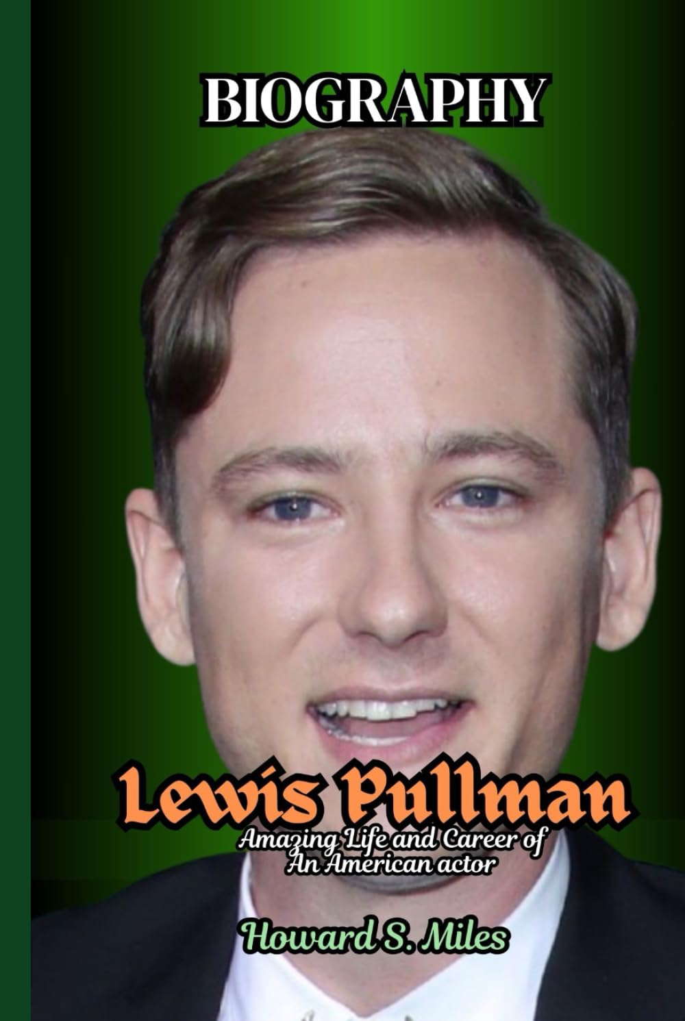 Lewis Pullman Biography: Amazing Life and Career of An American actor (The Collection Of The Biographies Of Amazing Personalities)
