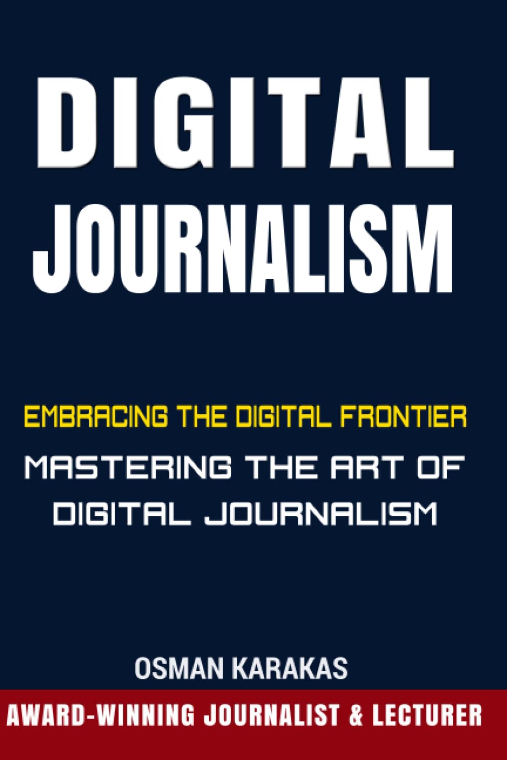 DIGITAL JOURNALISM: Embracing the Digital Frontier: Mastering the Art of Digital Journalism (JOURNALISM SERIES)