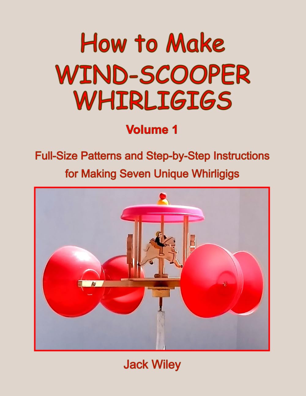 How to Make Wind-Scooper Whirligigs: Volume 1: Full-Size Patterns and Step-by-Step Instructions for Making Seven Unique Whirligigs (Animated Whirligigs, Toys, and Novelties)