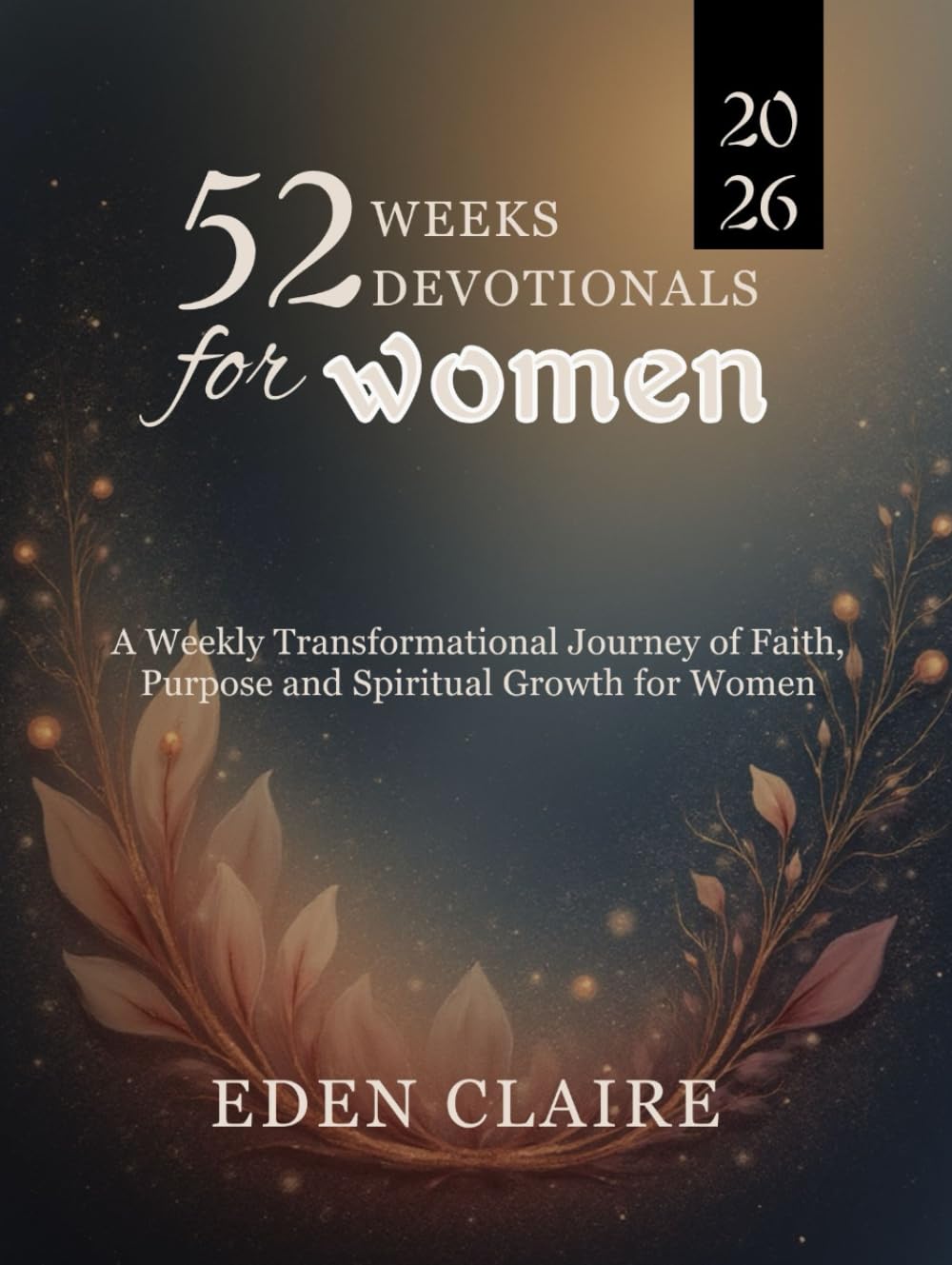 52 Weeks Devotional for Women: A Weekly Transformational Journey of Faith, Purpose, and Spiritual Growth for Women (Moments of Grace: 5-Minute Devotionals for the Soul)