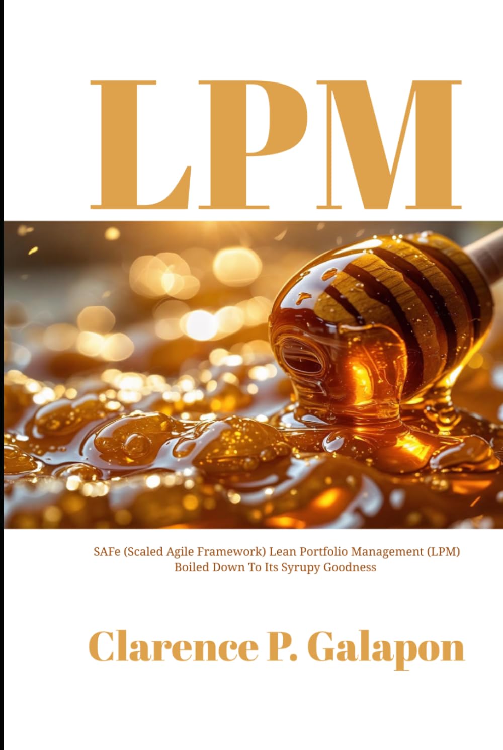 LPM: SAFe (Scaled Agile Framework) Lean Portfolio Management (LPM) Boiled Down To Its Syrupy Goodness