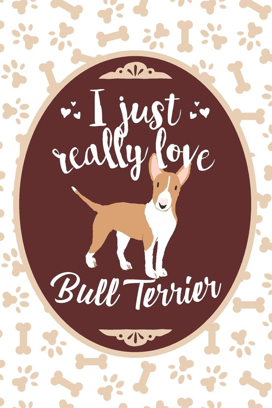 I Just Really Love Bull Terrier: Blank Lined Journal For Dog People And Dog Lover