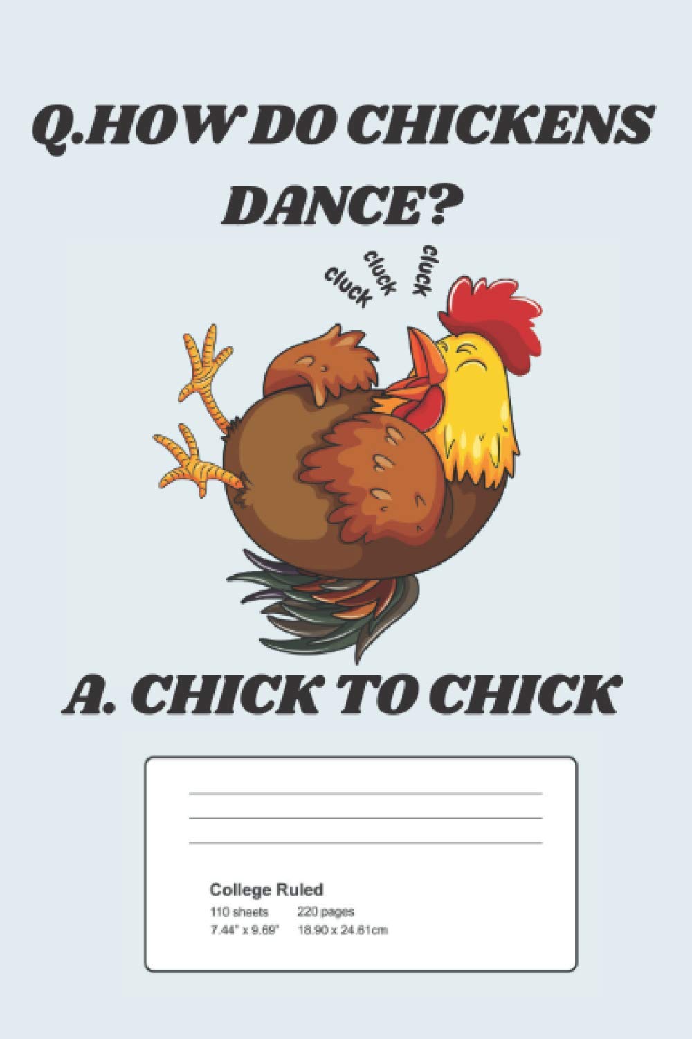 Q.HOW DO CHICKENS DANCE? A. CHICK TO CHICK Composition College ruled notebook for kids and Adults,: Funny Chicken theme college ruled notebook ... Drawing and Writing (110 Pages, Lined, 6 x 9)