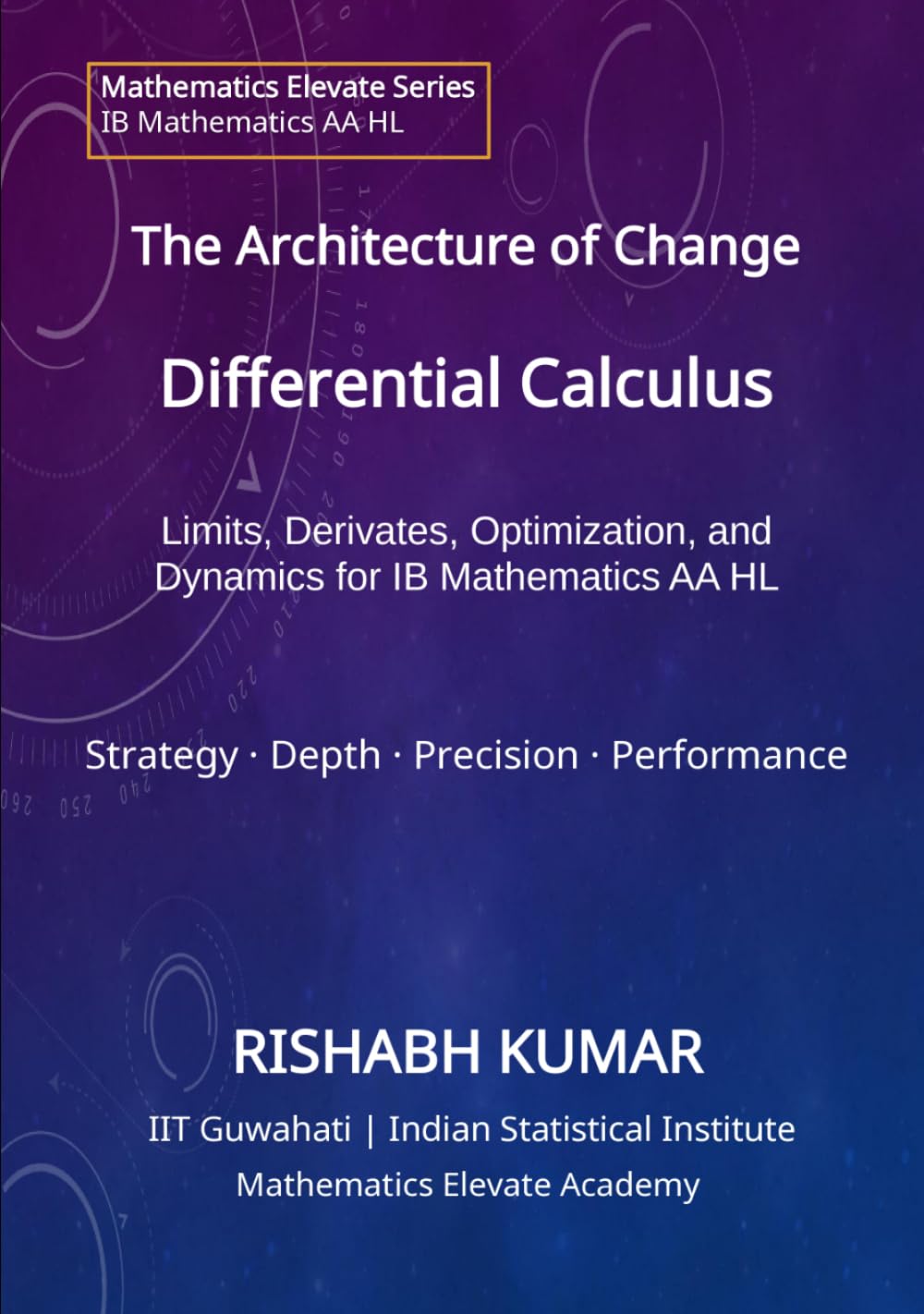 The Architecture of Change: Differential Calculus: Limits, Derivatives, Optimization, and Dynamics for IB Math AA HL (Mathematics Elevate Series: IB Mathematics AA HL)