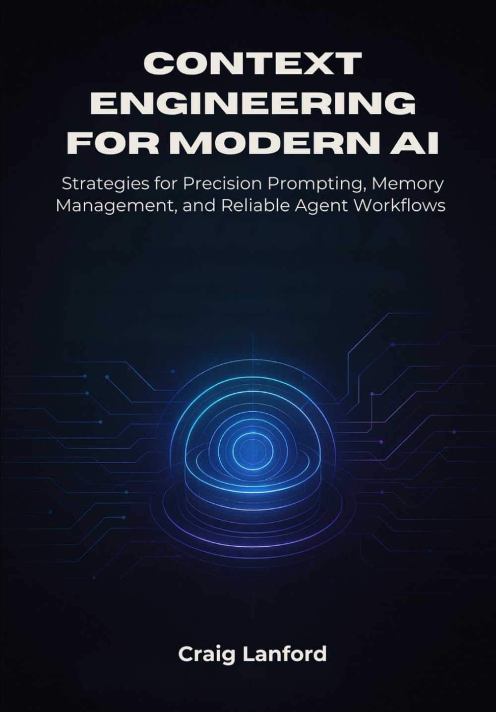 Context Engineering for Modern AI: Strategies for Precision Prompting, Memory Management, and Reliable Agent Workflows