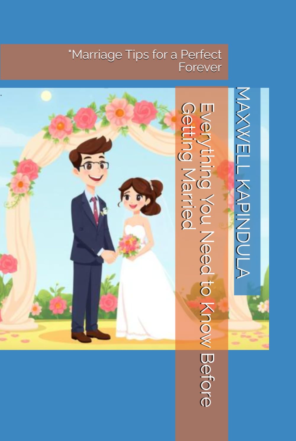 Everything You Need to Know Before Getting Married: "Marriage Tips for a Perfect Forever