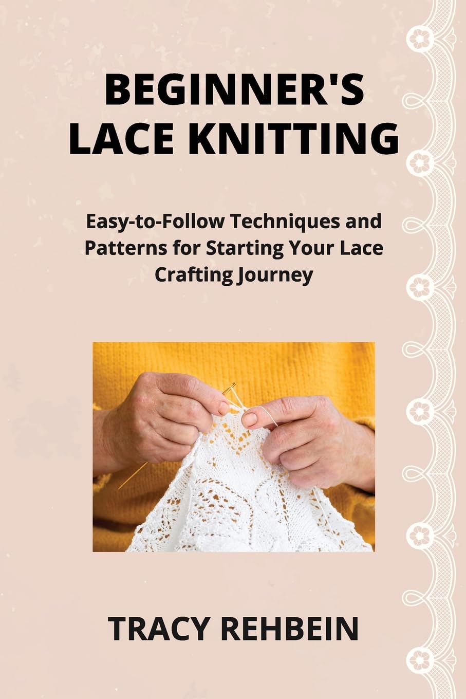 BEGINNER'S LACE KNITTING: Easy-to-Follow Techniques and Patterns for Starting Your Lace Crafting Journey