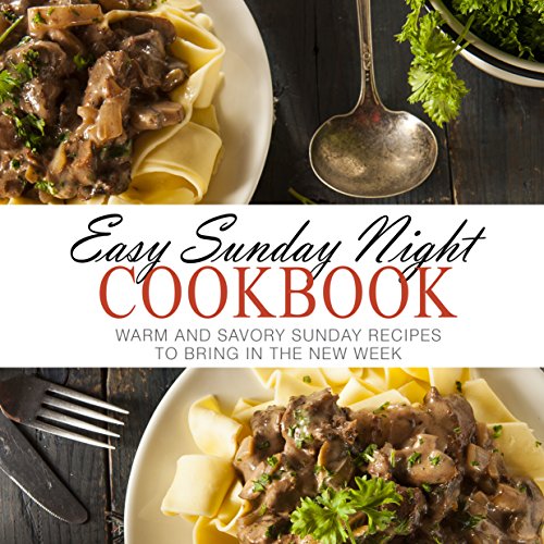 Easy Sunday Night Cookbook Warm and Savory Sunday Recipes