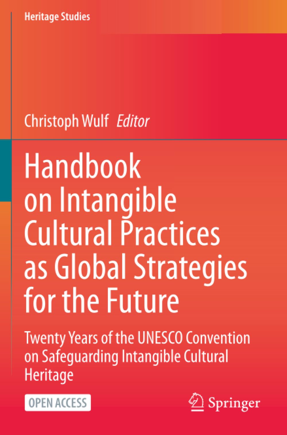 Handbook on Intangible Cultural Practices as Global Strategies for the Future: Twenty Years of the UNESCO Convention on Safeguarding Intangible Cultural Heritage (Heritage Studies)