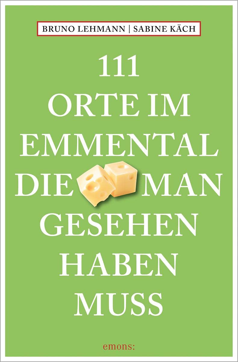 111 Orte im Emmental, die man gesehen haben muss: Reiseführer