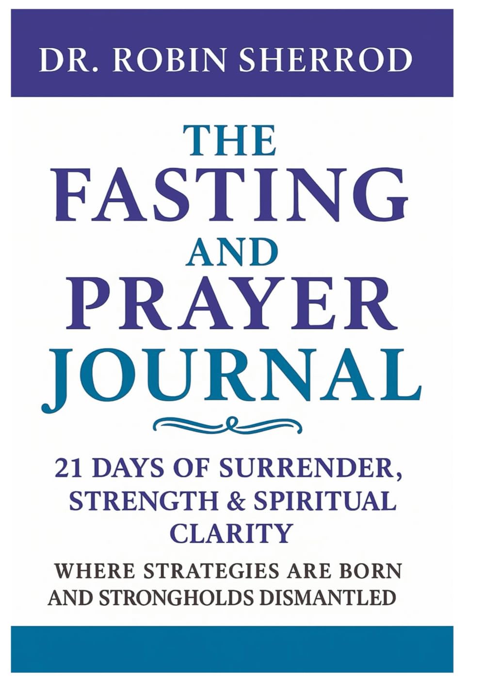 The Fasting and Prayer Journal: 21 Days of Surrender, Strength & Spiritual Clarity